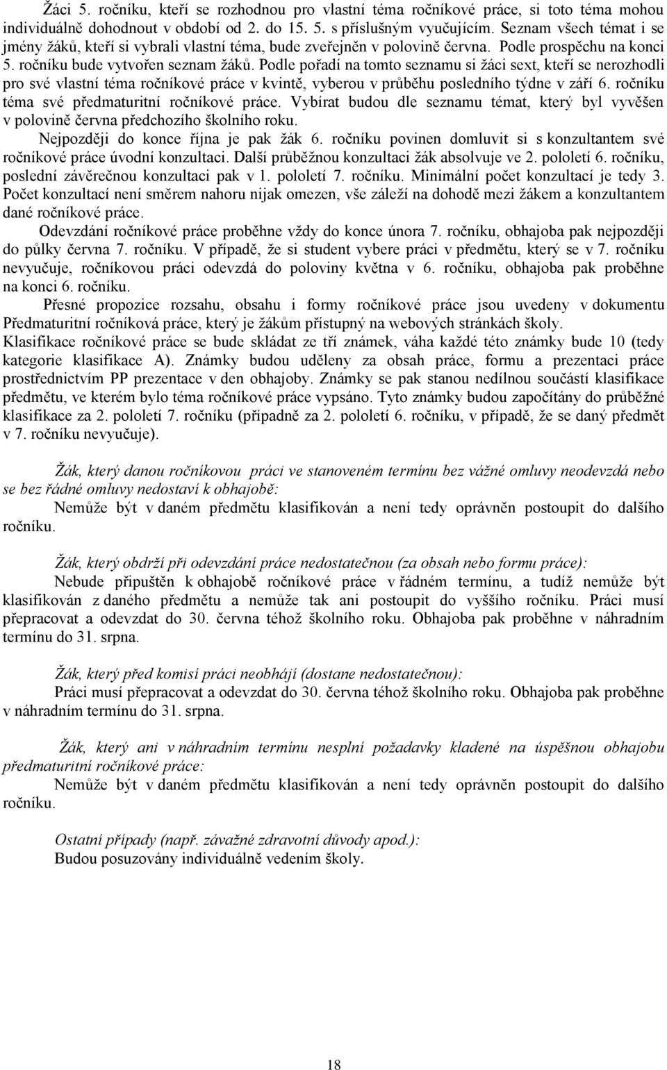 Podle pořadí na tomto seznamu si ţáci sext, kteří se nerozhodli pro své vlastní téma ročníkové práce v kvintě, vyberou v prŧběhu posledního týdne v září 6.