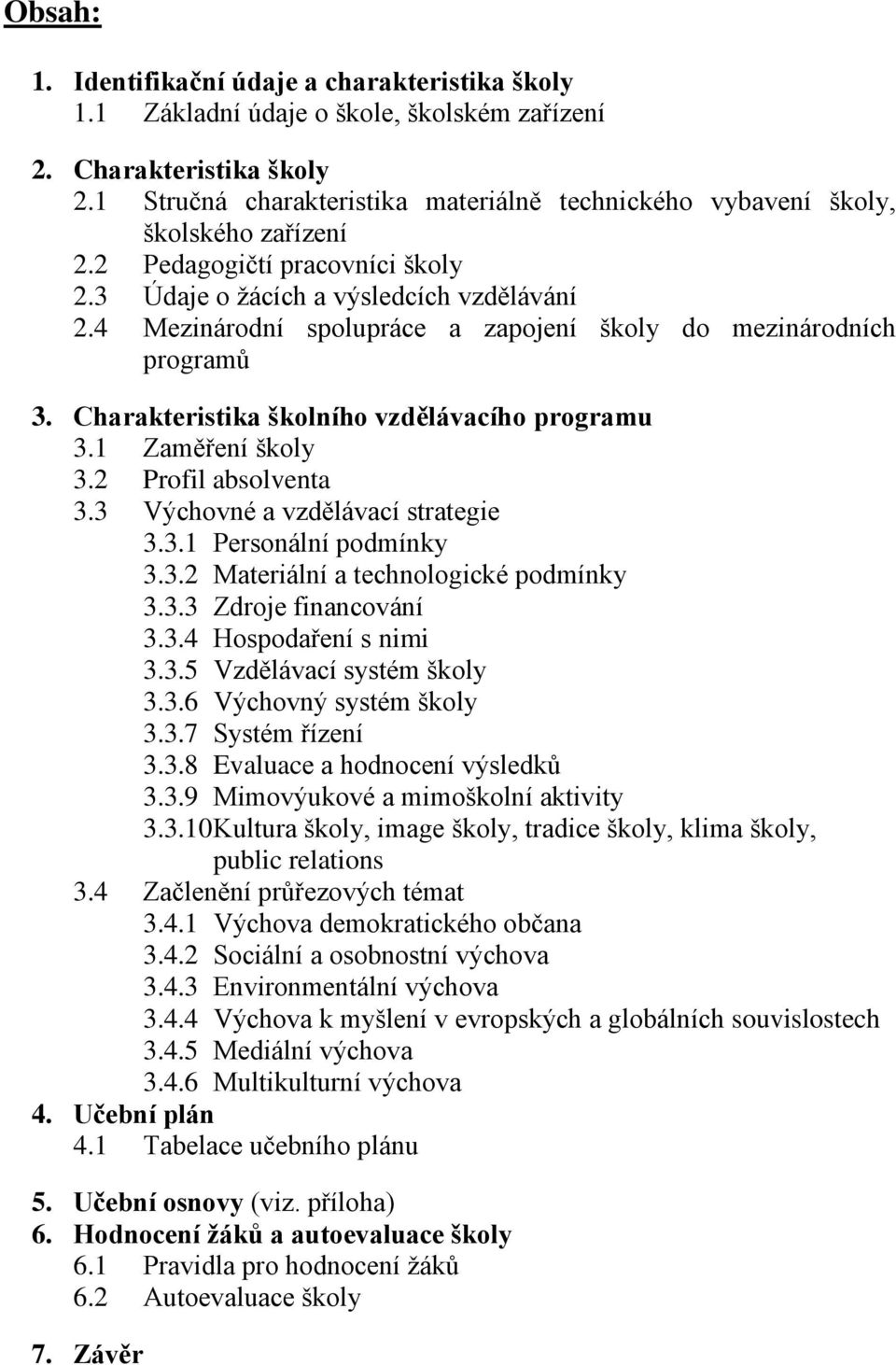 4 Mezinárodní spolupráce a zapojení školy do mezinárodních programŧ 3. Charakteristika školního vzdělávacího programu 3.1 Zaměření školy 3.2 Profil absolventa 3.3 Výchovné a vzdělávací strategie 3.3.1 Personální podmínky 3.