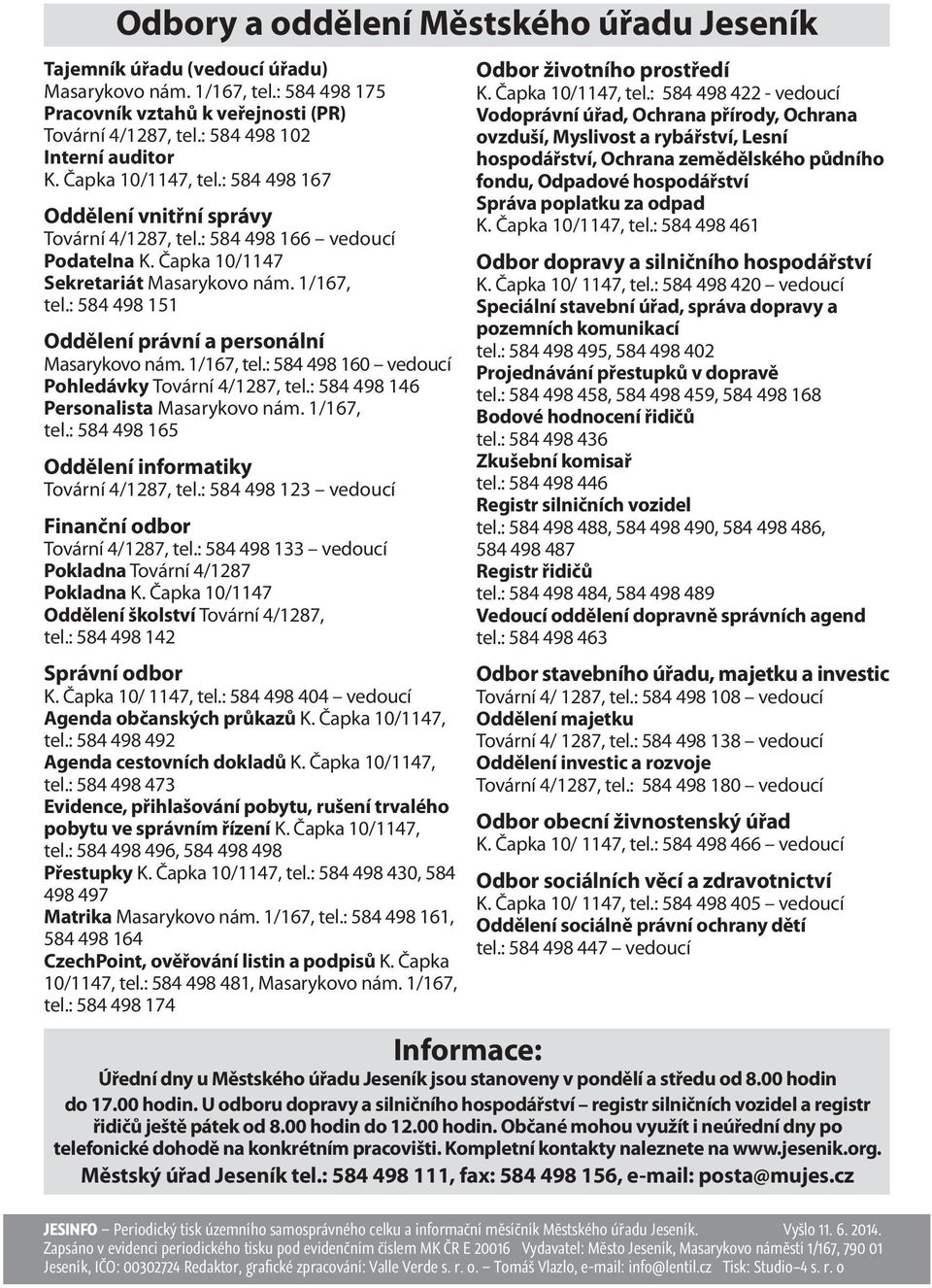 : 584 498 151 Oddělení právní a personální Masarykovo nám. 1/167, tel.: 584 498 160 vedoucí Pohledávky Tovární 4/1287, tel.: 584 498 146 Personalista Masarykovo nám. 1/167, tel.: 584 498 165 Oddělení informatiky Tovární 4/1287, tel.