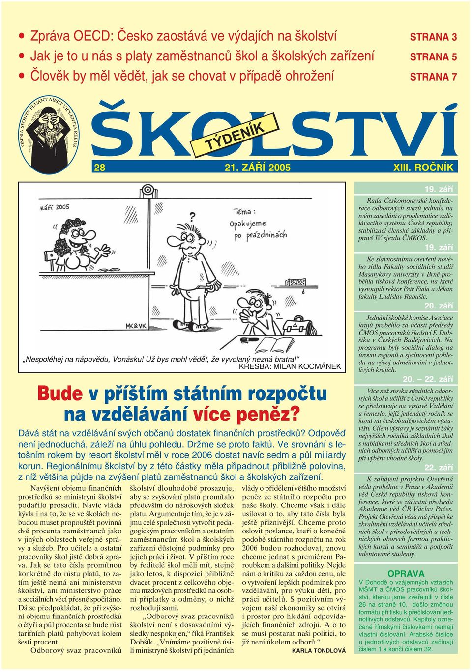 Dává stát na vzdělávání svých občanů dostatek finančních prostředků? Odpověď není jednoduchá, záleží na úhlu pohledu. Držme se proto faktů.