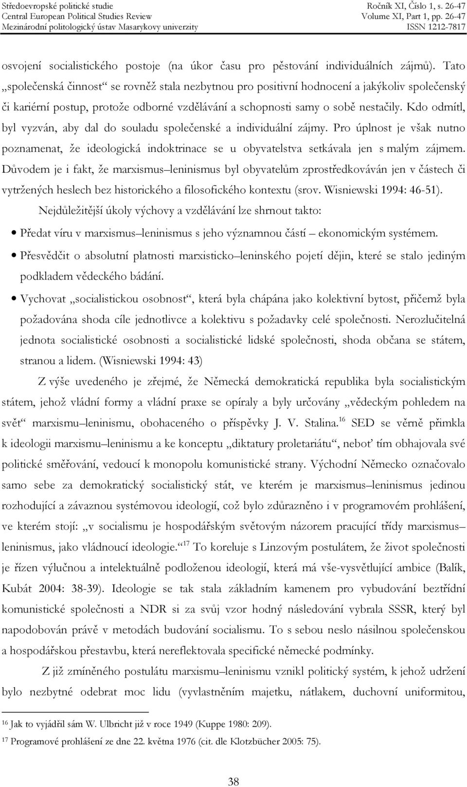 Kdo odmítl, byl vyzván, aby dal do souladu společenské a individuální zájmy. Pro úplnost je však nutno poznamenat, že ideologická indoktrinace se u obyvatelstva setkávala jen s malým zájmem.