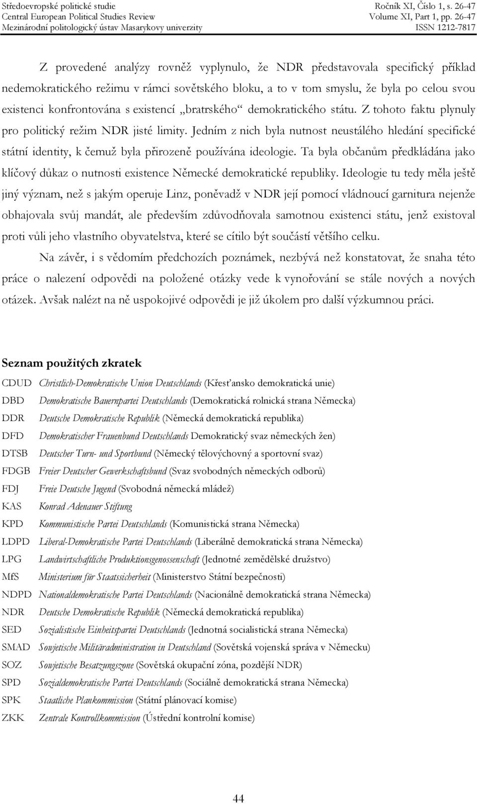 Jedním z nich byla nutnost neustálého hledání specifické státní identity, k čemuž byla přirozeně používána ideologie.