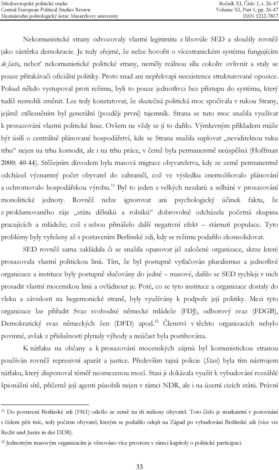 politiky. Proto snad ani nepřekvapí neexistence strukturované opozice. Pokud někdo vystupoval proti režimu, byli to pouze jednotlivci bez přístupu do systému, který tudíž nemohli změnit.