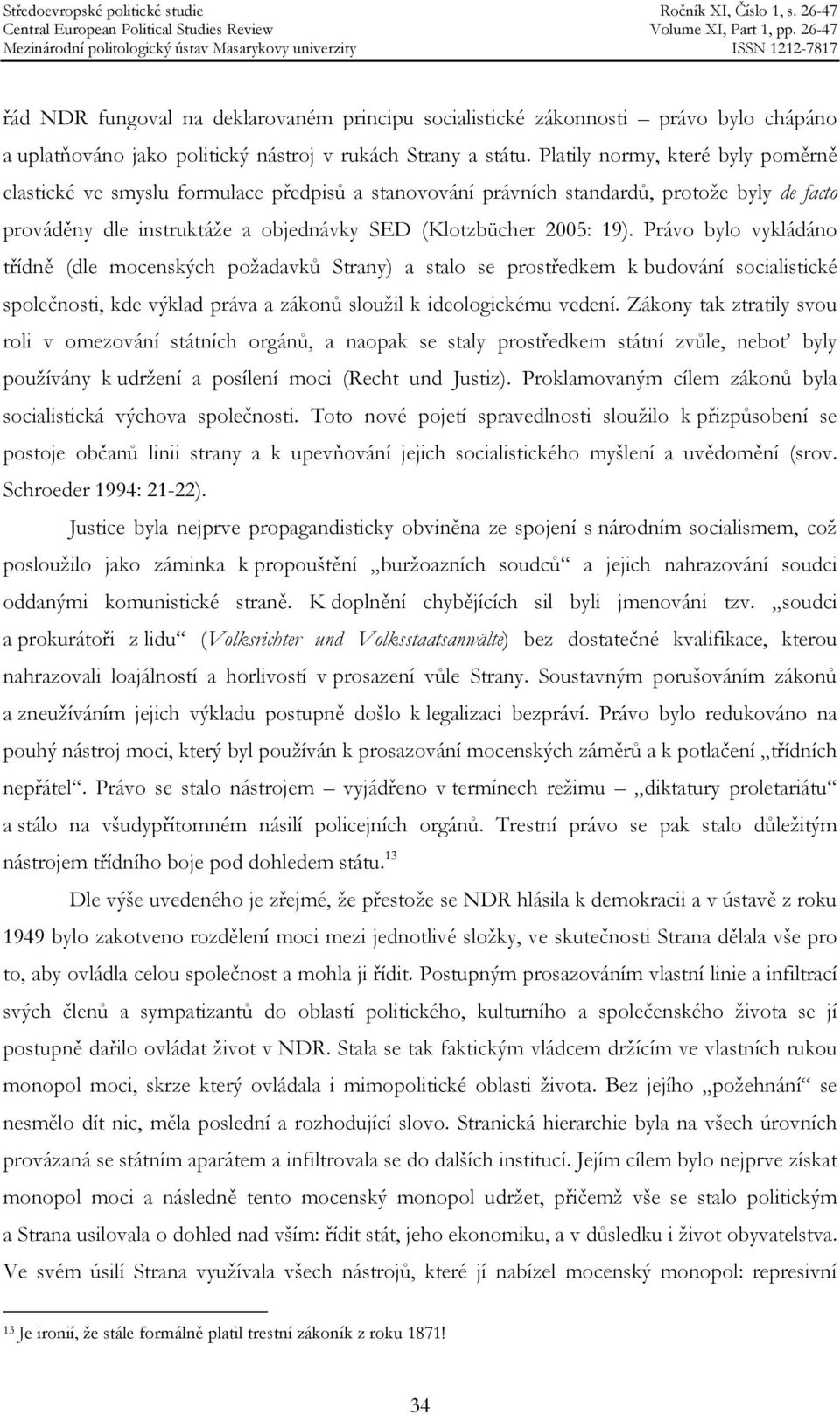 Právo bylo vykládáno třídně (dle mocenských požadavků Strany) a stalo se prostředkem k budování socialistické společnosti, kde výklad práva a zákonů sloužil k ideologickému vedení.