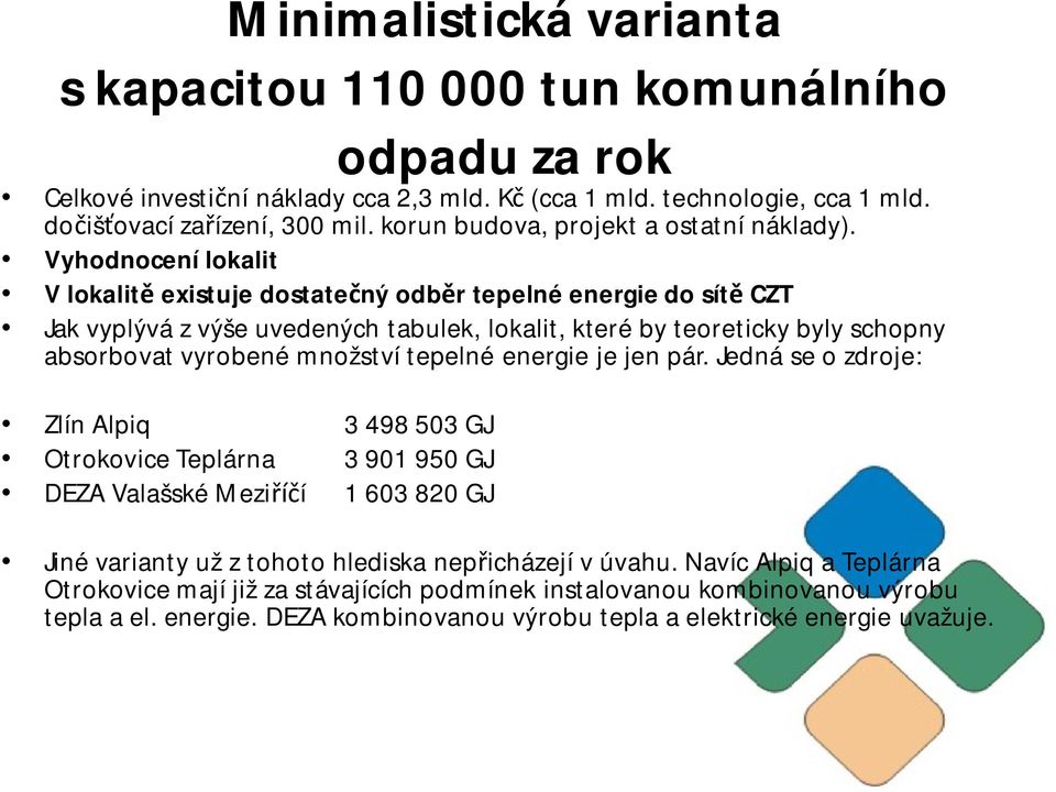 Vyhodnocení lokalit V lokalit existuje dostate ný odb r tepelné energie do sít CZT Jak vyplývá z výše uvedených tabulek, lokalit, které by teoreticky byly schopny absorbovat vyrobené množství