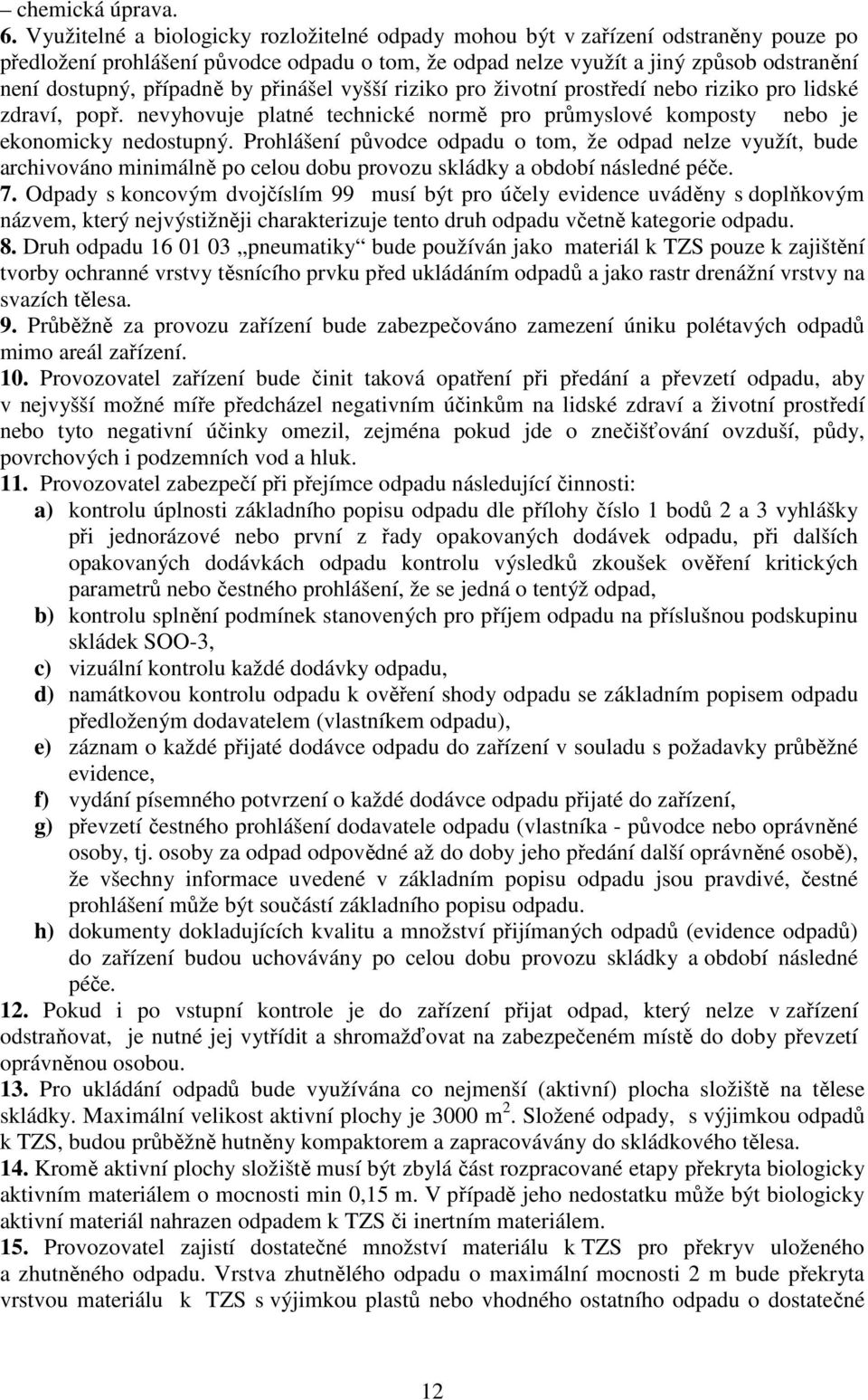 by přinášel vyšší riziko pro životní prostředí nebo riziko pro lidské zdraví, popř. nevyhovuje platné technické normě pro průmyslové komposty nebo je ekonomicky nedostupný.