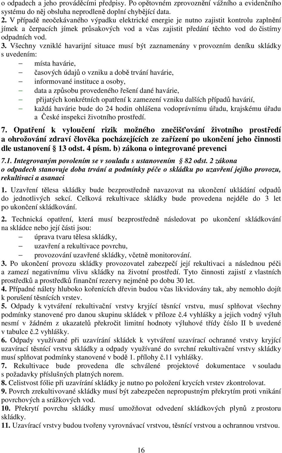 Všechny vzniklé havarijní situace musí být zaznamenány v provozním deníku skládky s uvedením: místa havárie, časových údajů o vzniku a době trvání havárie, informované instituce a osoby, data a