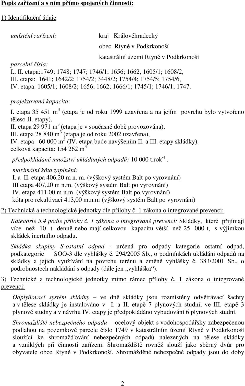 projektovaná kapacita: I. etapa 35 451 m 3 (etapa je od roku 1999 uzavřena a na jejím povrchu bylo vytvořeno těleso II. etapy), II. etapa 29 971 m 3 (etapa je v současné době provozována), III.