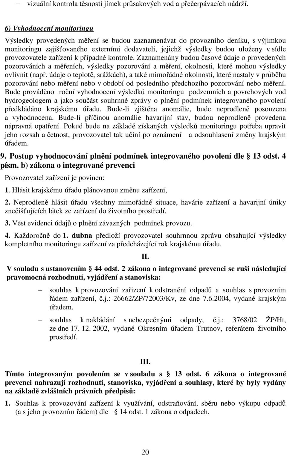 provozovatele zařízení k případné kontrole. Zaznamenány budou časové údaje o provedených pozorováních a měřeních, výsledky pozorování a měření, okolnosti, které mohou výsledky ovlivnit (např.