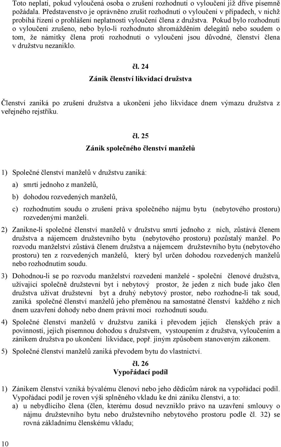 Pokud bylo rozhodnutí o vyloučení zrušeno, nebo bylo-li rozhodnuto shromážděním delegátů nebo soudem o tom, že námitky člena proti rozhodnutí o vyloučení jsou důvodné, členství člena v družstvu