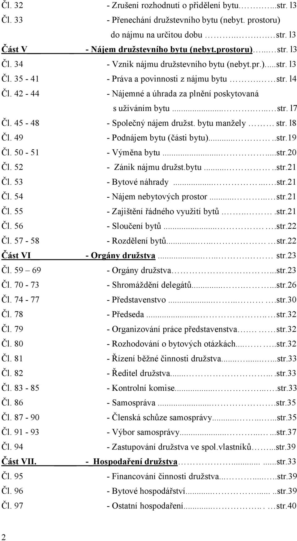 bytu manžely str. l8 Čl. 49 - Podnájem bytu (části bytu).....str.19 Čl. 50-51 - Výměna bytu......str.20 Čl. 52 - Zánik nájmu družst.bytu.....str.21 Čl. 53 - Bytové náhrady.......str.21 Čl. 54 - Nájem nebytových prostor.