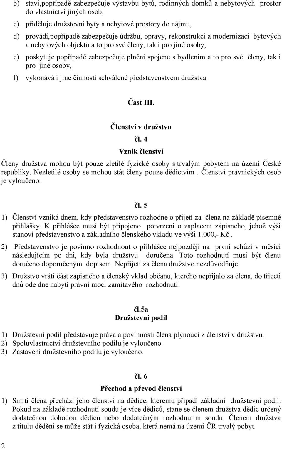 své členy, tak i pro jiné osoby, f) vykonává i jiné činnosti schválené představenstvem družstva. Část III. Členství v družstvu čl.