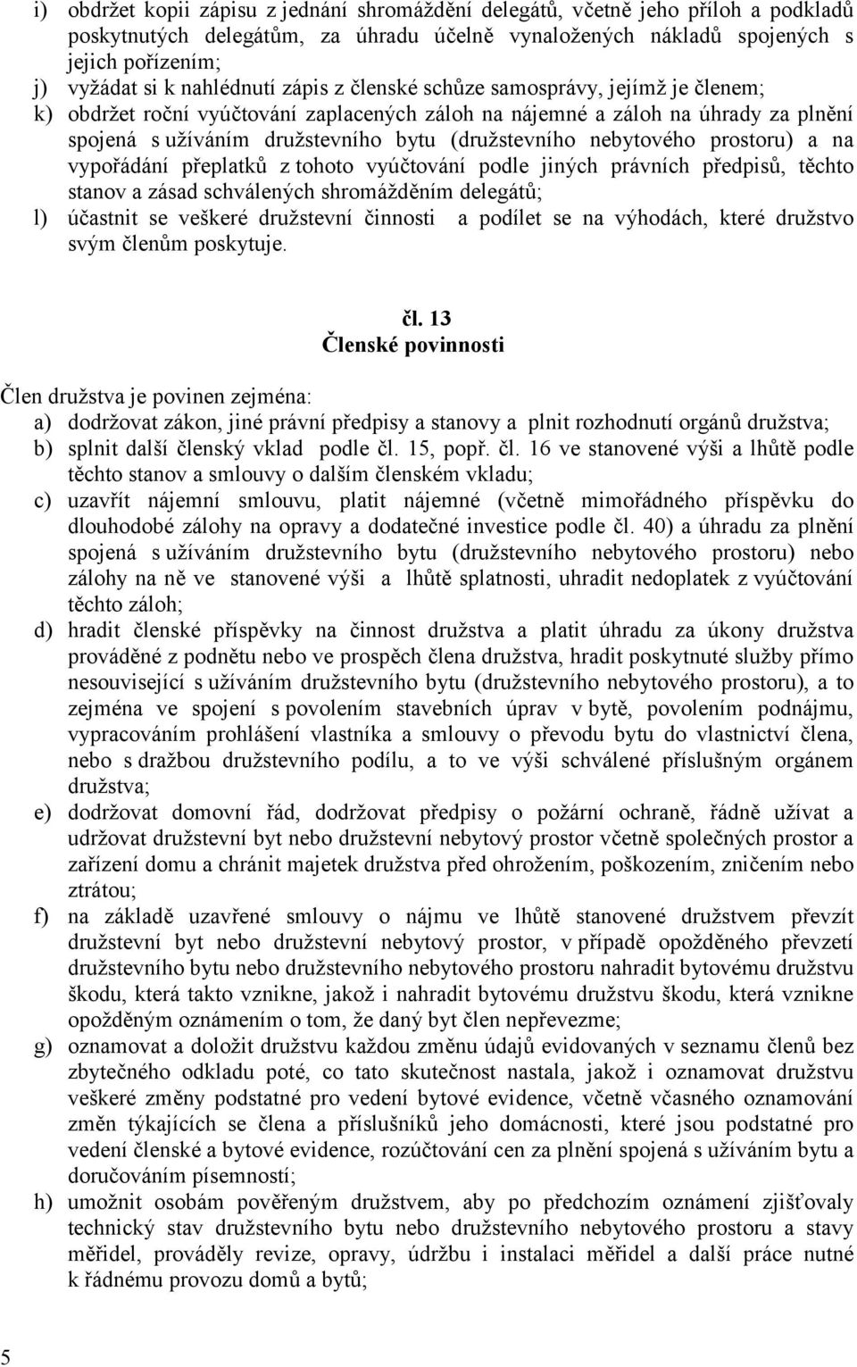 nebytového prostoru) a na vypořádání přeplatků z tohoto vyúčtování podle jiných právních předpisů, těchto stanov a zásad schválených shromážděním delegátů; l) účastnit se veškeré družstevní činnosti