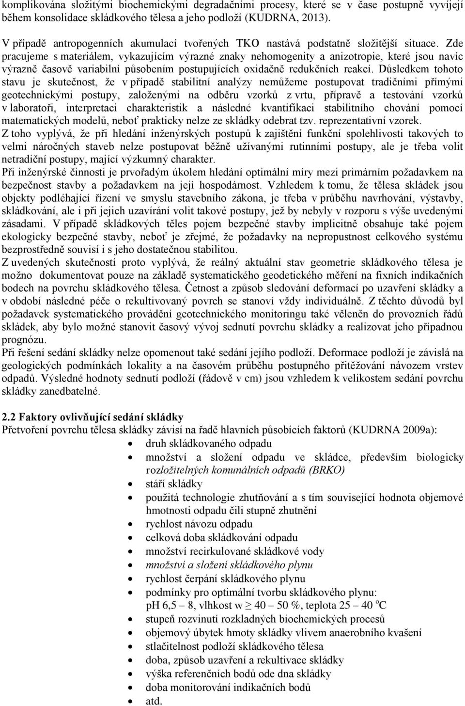 Zde pracujeme s materiálem, vykazujícím výrazné znaky nehomogenity a anizotropie, které jsou navíc výrazně časově variabilní působením postupujících oxidačně redukčních reakcí.