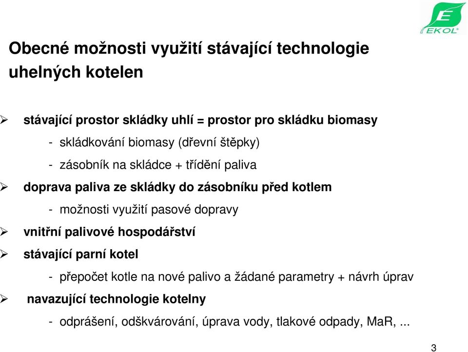 kotlem - možnosti využití pasové dopravy vnitřní palivové hospodářství stávající parní kotel - přepočet kotle na nové palivo