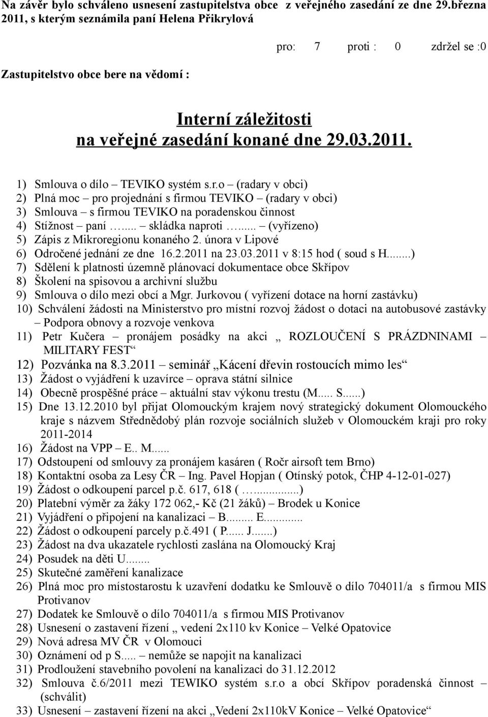 .. skládka naproti... (vyřízeno) 5) Zápis z Mikroregionu konaného 2. února v Lipové 6) Odročené jednání ze dne 16.2.2011 na 23.03.2011 v 8:15 hod ( soud s H.