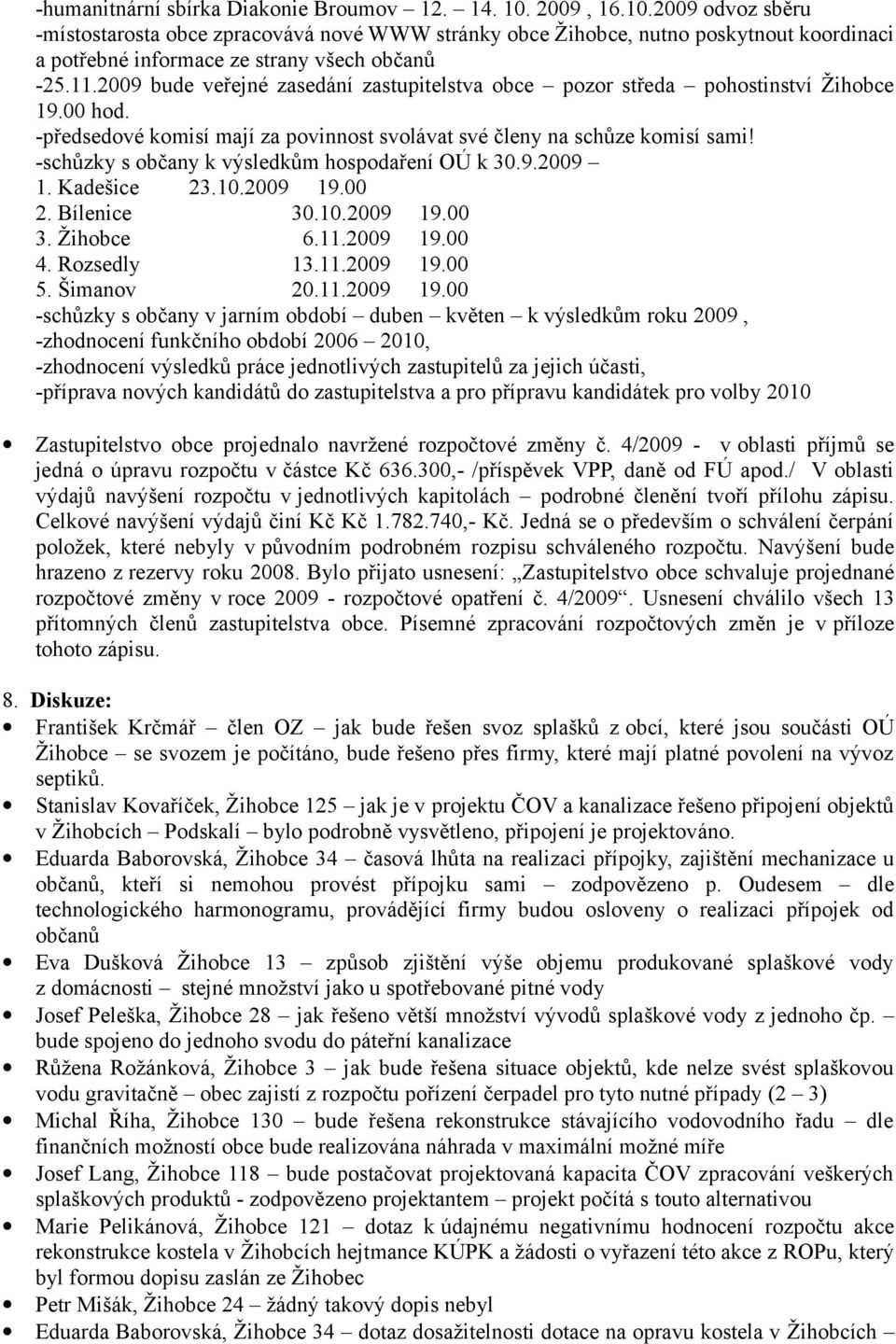 2009 bude veřejné zasedání zastupitelstva obce pozor středa pohostinství Žihobce 19.00 hod. -předsedové komisí mají za povinnost svolávat své členy na schůze komisí sami!