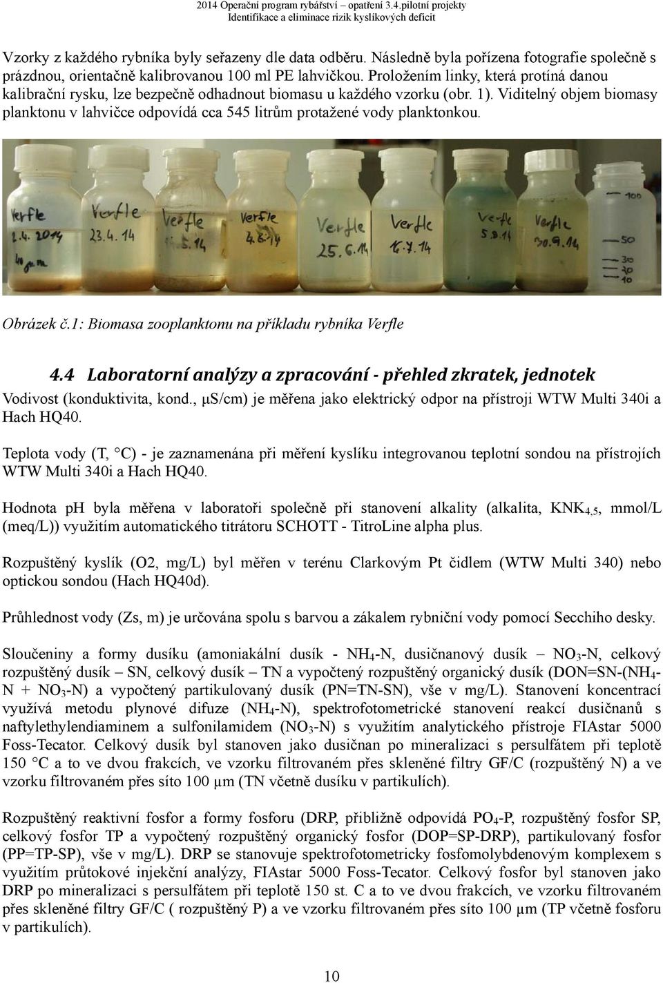 Viditelný objem biomasy planktonu v lahvičce odpovídá cca 545 litrům protažené vody planktonkou. Obrázek č.1: Biomasa zooplanktonu na příkladu rybníka Verfle 4.