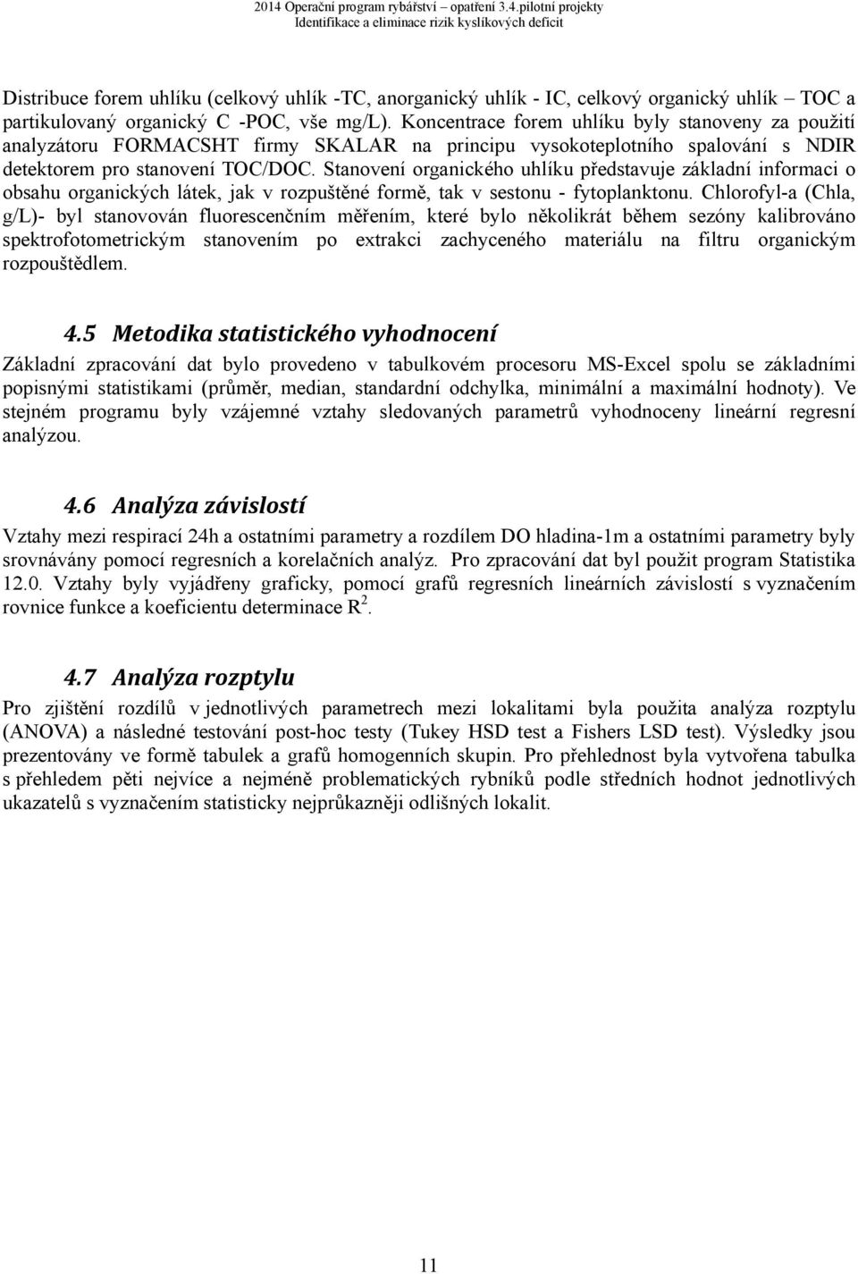 Stanovení organického uhlíku představuje základní informaci o obsahu organických látek, jak v rozpuštěné formě, tak v sestonu - fytoplanktonu.