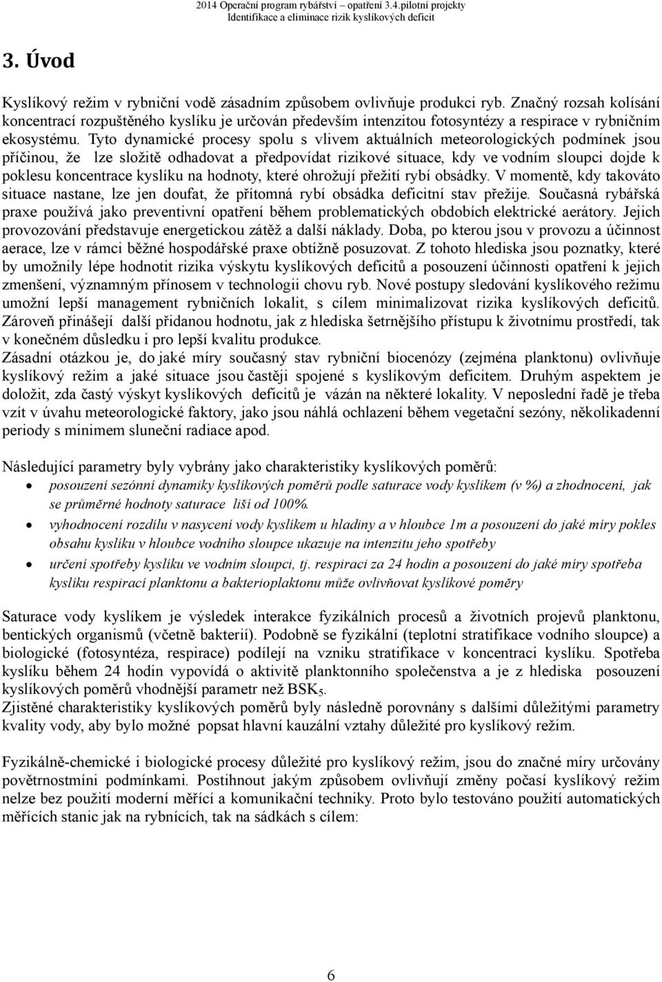 Tyto dynamické procesy spolu s vlivem aktuálních meteorologických podmínek jsou příčinou, že lze složitě odhadovat a předpovídat rizikové situace, kdy ve vodním sloupci dojde k poklesu koncentrace