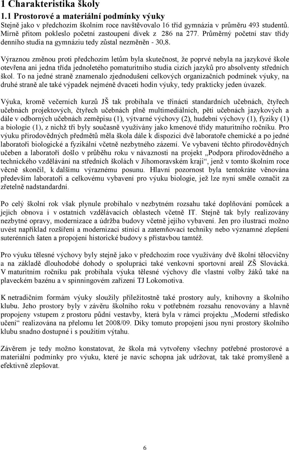 Výraznou změnou proti předchozím letům byla skutečnost, že poprvé nebyla na jazykové škole otevřena ani jedna třída jednoletého pomaturitního studia cizích jazyků pro absolventy středních škol.