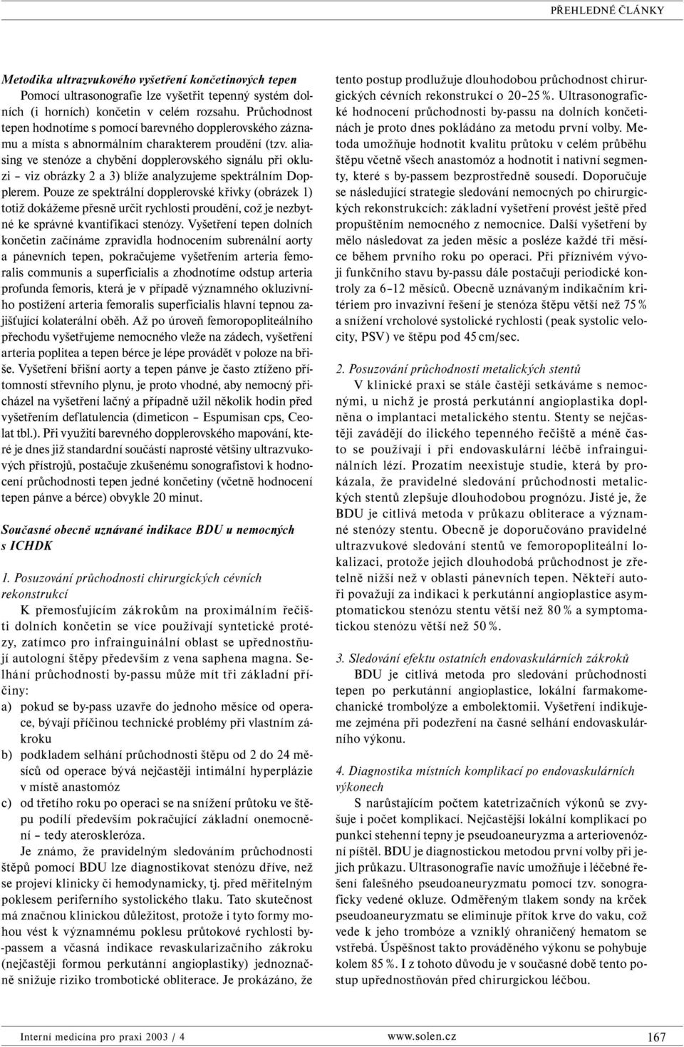 aliasing ve stenóze a chybění dopplerovského signálu při okluzi viz obrázky 2 a 3) blíže analyzujeme spektrálním Dopplerem.