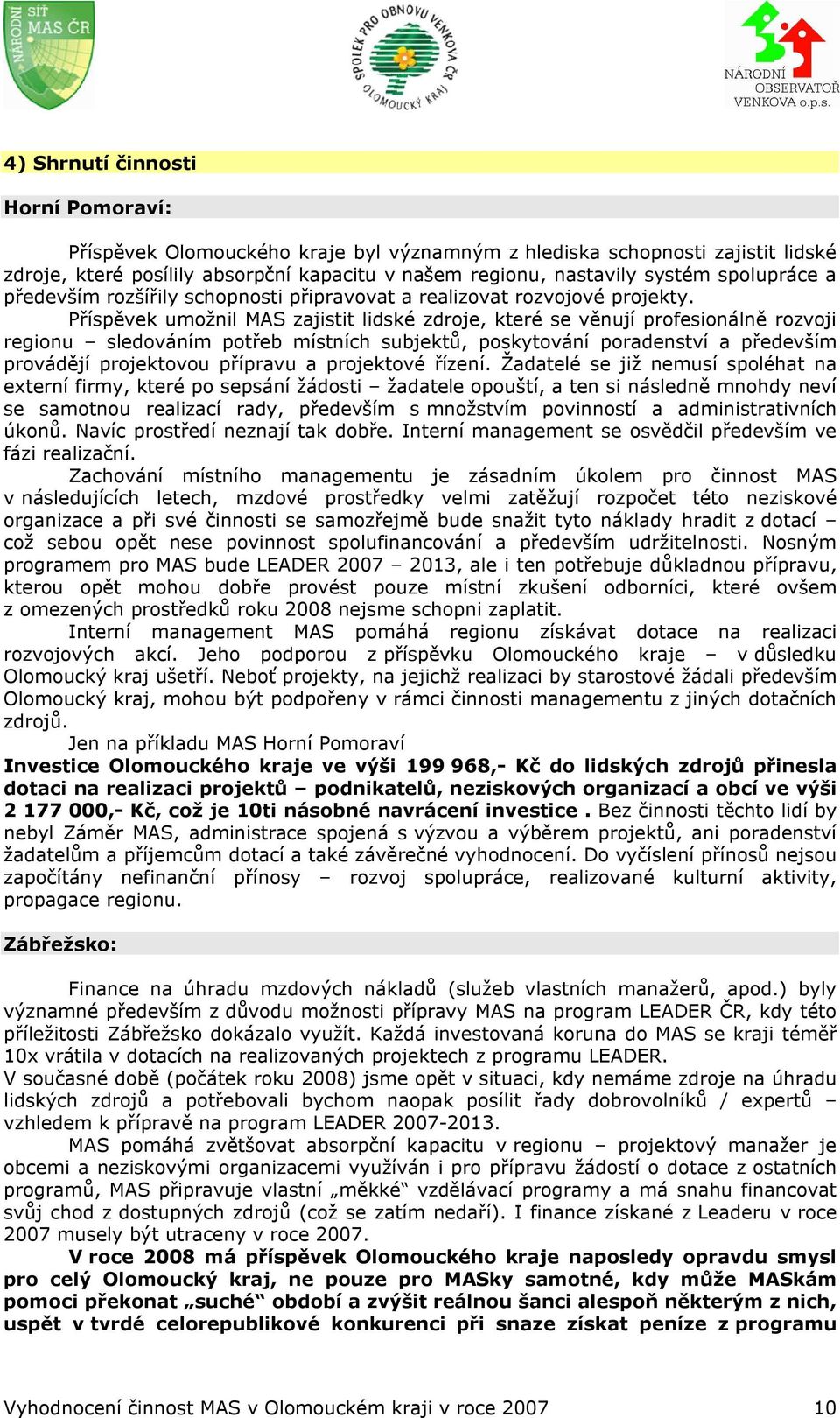 Příspěvek umožnil MAS zajistit lidské zdroje, které se věnují profesionálně rozvoji regionu sledováním potřeb místních subjektů, poskytování poradenství a především provádějí projektovou přípravu a