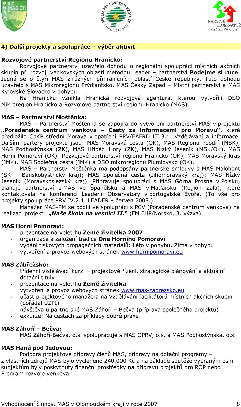 Tuto dohodu uzavřelo s MAS Mikroregionu Frýdlantsko, MAS Český Západ Místní partnerství a MAS Kyjovské Slovácko v pohybu.