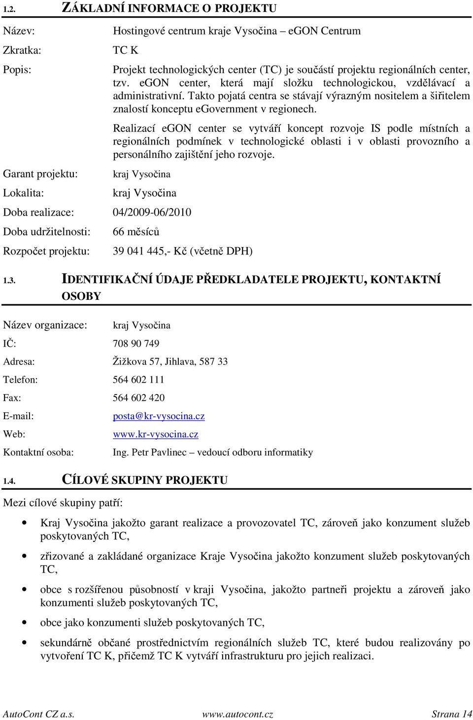 Realizací egon center se vytváří koncept rozvoje IS podle místních a regionálních podmínek v technologické oblasti i v oblasti provozního a personálního zajištění jeho rozvoje.