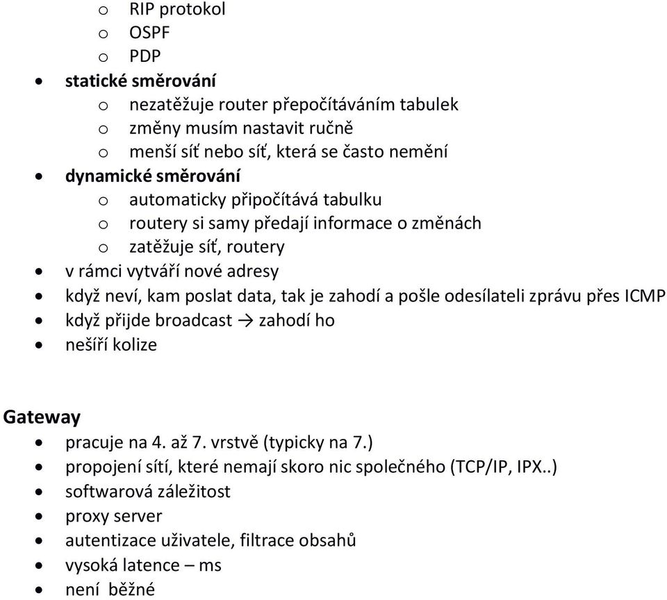 kam poslat data, tak je zahodí a pošle odesílateli zprávu přes ICMP když přijde broadcast zahodí ho nešíří kolize Gateway pracuje na 4. až 7. vrstvě (typicky na 7.