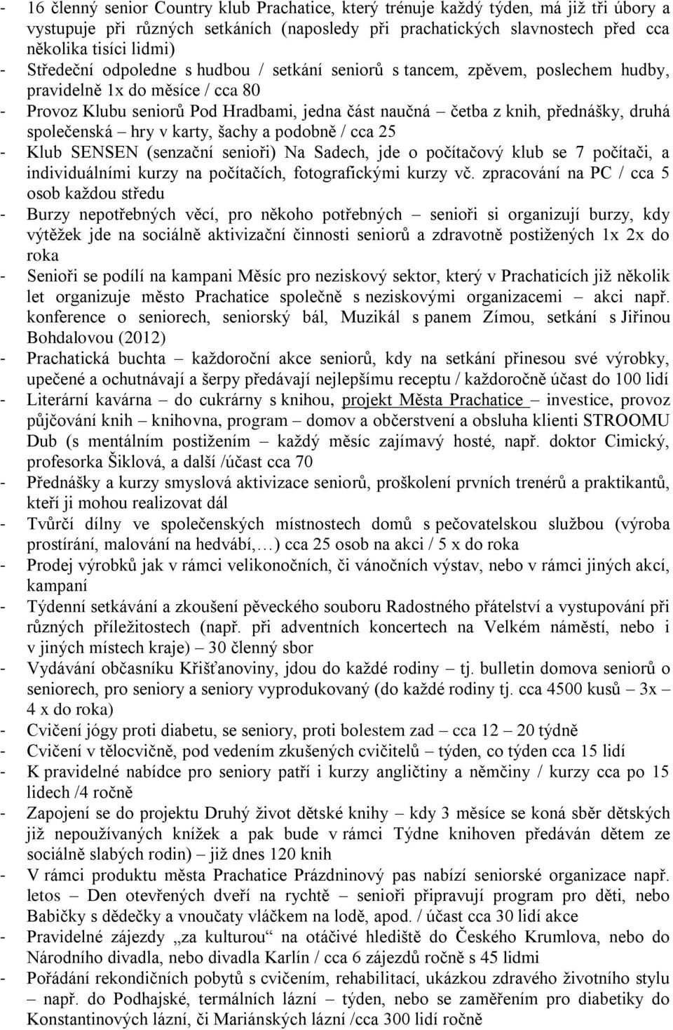 druhá společenská hry v karty, šachy a podobně / cca 25 - Klub SENSEN (senzační senioři) Na Sadech, jde o počítačový klub se 7 počítači, a individuálními kurzy na počítačích, fotografickými kurzy vč.