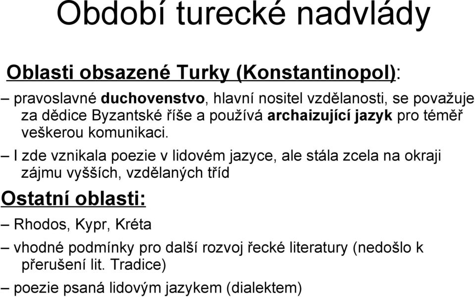 I zde vznikala poezie v lidovém jazyce, ale stála zcela na okraji zájmu vyšších, vzdělaných tříd Ostatní oblasti: