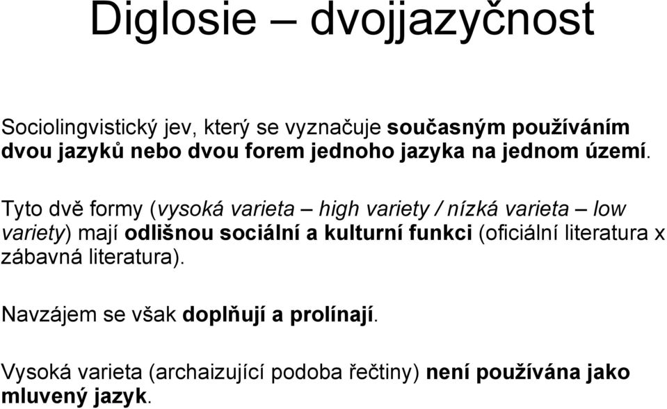 Tyto dvě formy (vysoká varieta high variety / nízká varieta low variety) mají odlišnou sociální a