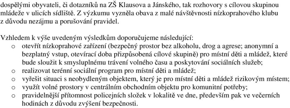 Vzhledem k výše uvedeným výsledkům doporučujeme následující: o otevřít nízkoprahové zařízení (bezpečný prostor bez alkoholu, drog a agrese; anonymní a bezplatný vstup, otevírací doba přizpůsobená