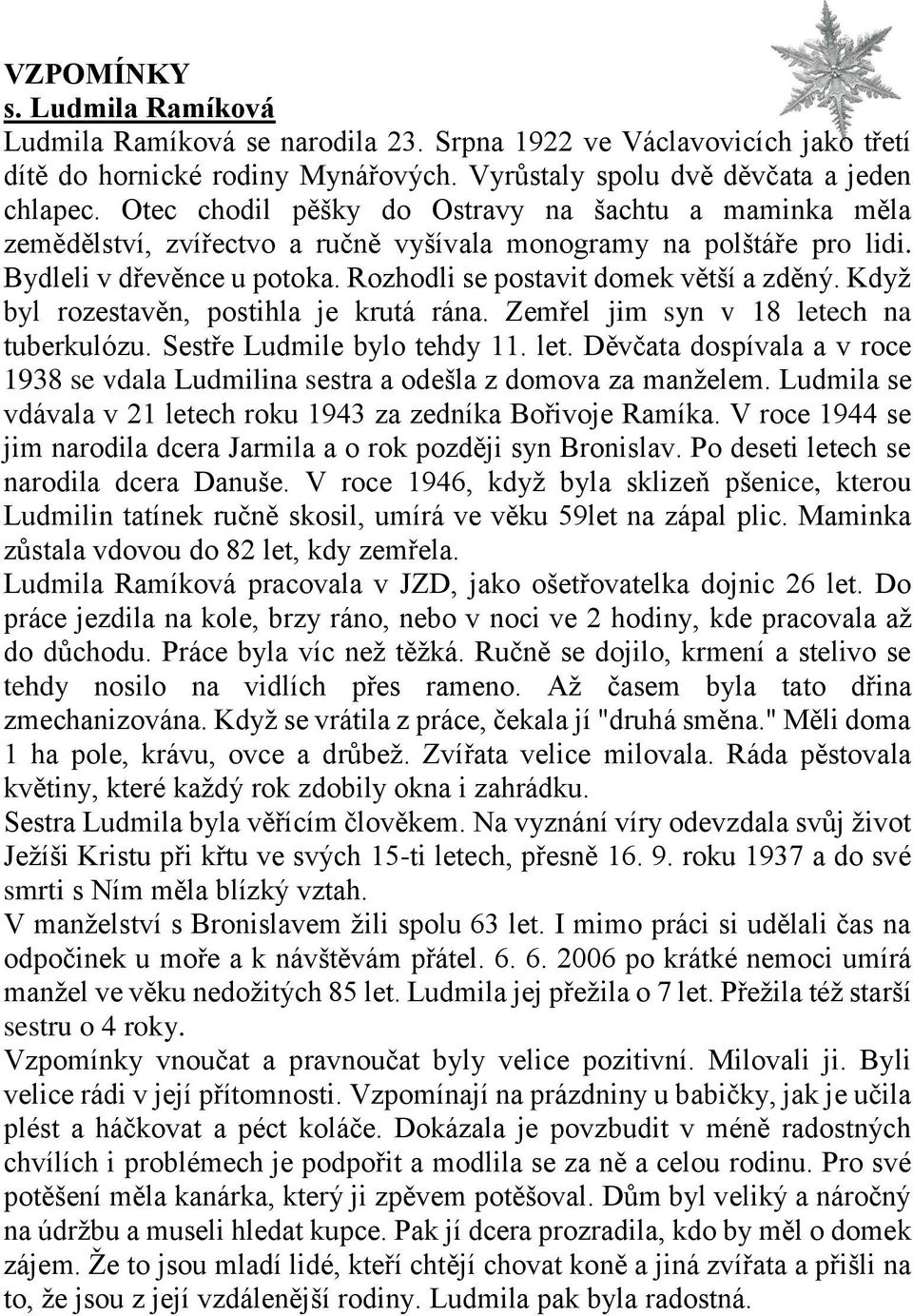 Když byl rozestavěn, postihla je krutá rána. Zemřel jim syn v 18 letech na tuberkulózu. Sestře Ludmile bylo tehdy 11. let. Děvčata dospívala a v roce 1938 se vdala Ludmilina sestra a odešla z domova za manželem.