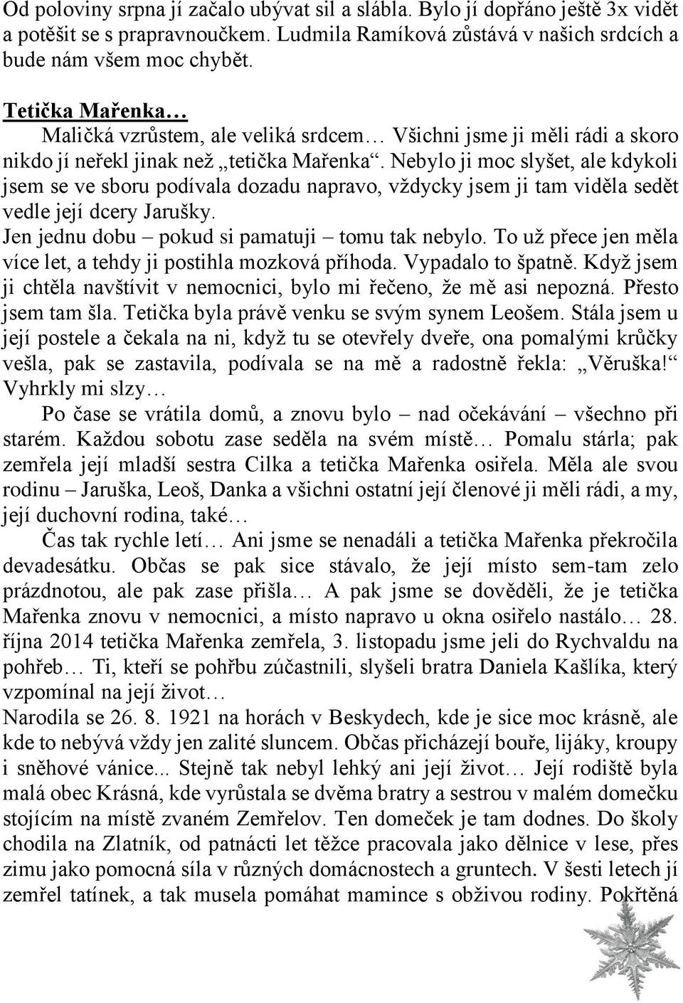 Nebylo ji moc slyšet, ale kdykoli jsem se ve sboru podívala dozadu napravo, vždycky jsem ji tam viděla sedět vedle její dcery Jarušky. Jen jednu dobu pokud si pamatuji tomu tak nebylo.