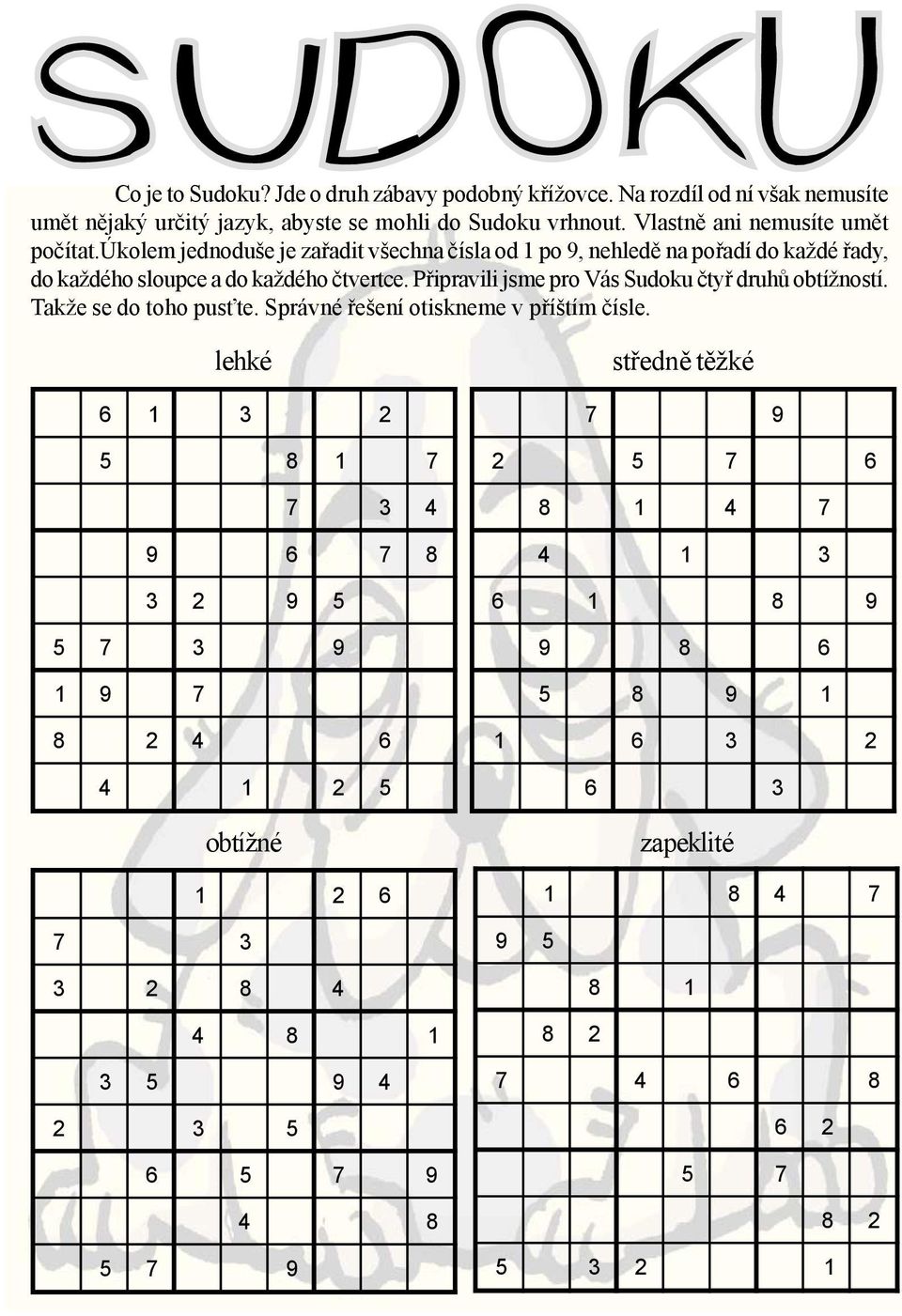 P ipravili jsme pro Vás Sudoku ty druh obtížností. Takže se do toho pus te. Správné ešení otiskneme v p íštím ísle.