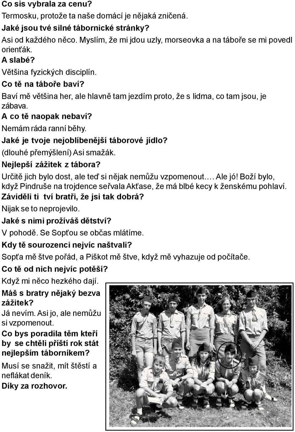 Baví m v tšina her, ale hlavn tam jezdím proto, že s lidma, co tam jsou, je zábava. A co t naopak nebaví? Nemám ráda ranní b hy. Jaké je tvoje nejoblíben jší táborové jídlo?