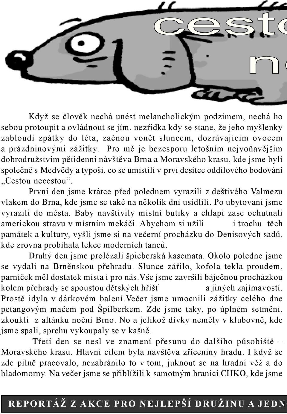 Pro m je bezesporu letošním nejvo av jším dobrodružstvím p tidenní návšt va Brna a Moravského krasu, kde jsme byli spole n s Medv dy a typoši, co se umístili v prví desítce oddílového bodování Cestou