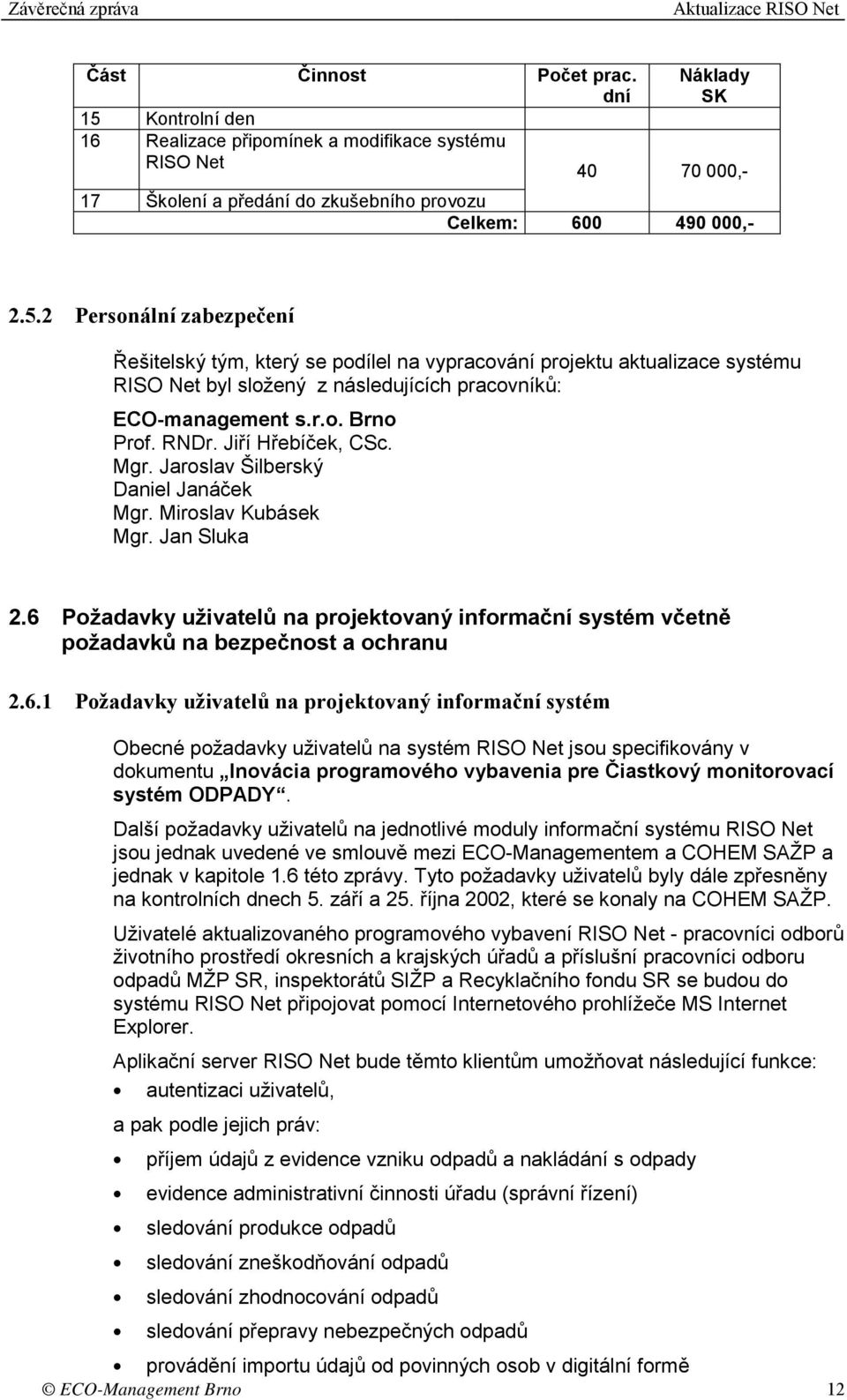 2 Personální zabezpečení Řešitelský tým, který se podílel na vypracování projektu aktualizace systému RISO Net byl složený z následujících pracovníků: ECO-management s.r.o. Brno Prof. RNDr.