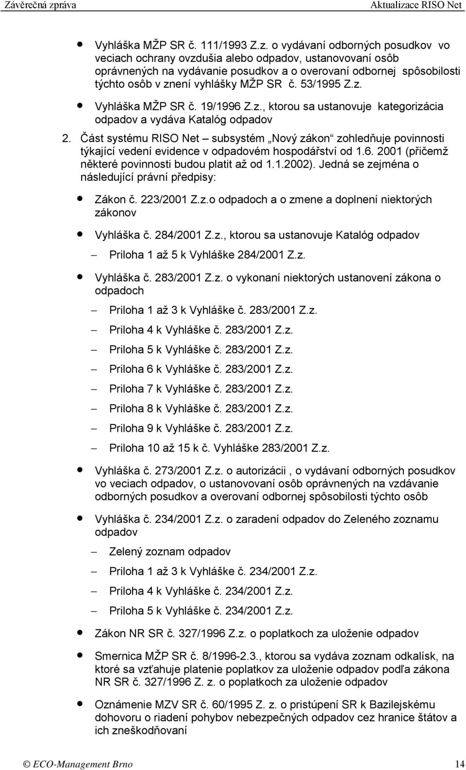 53/1995 Z.z. Vyhláška MŽP SR č. 19/1996 Z.z., ktorou sa ustanovuje kategorizácia odpadov a vydáva Katalóg odpadov 2.