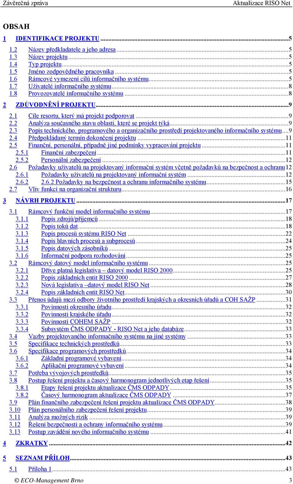 ..9 2.3 Popis technického, programového a organizačního prostředí projektovaného informačního systému...9 2.4 Předpokládaný termín dokončení projektu...11 2.