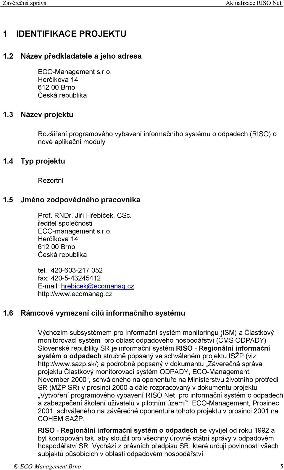 ředitel společnosti ECO-management s.r.o. Herčíkova 14 612 00 Brno Česká republika tel.: 420-603-217 052 fax: 420-5-43245412 E-mail: hrebicek@ecomanag.cz http://www.ecomanag.cz 1.