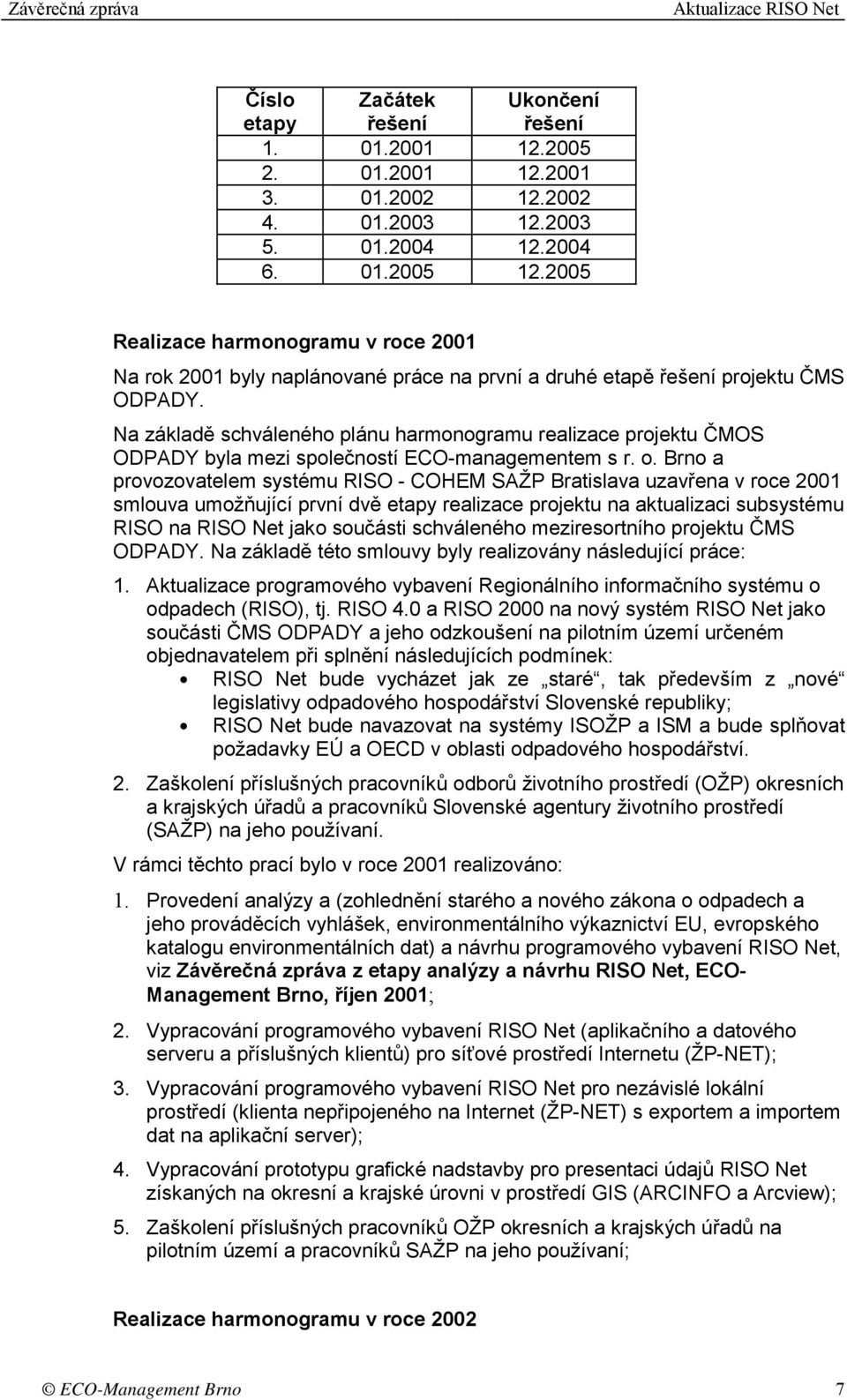 Na základě schváleného plánu harmonogramu realizace projektu ČMOS ODPADY byla mezi společností ECO-managementem s r. o.