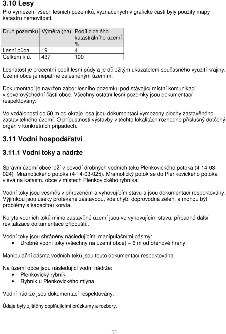 Území obce je nepatrně zalesněným územím. Dokumentací je navržen zábor lesního pozemku pod stávající místní komunikací v severovýchodní části obce.