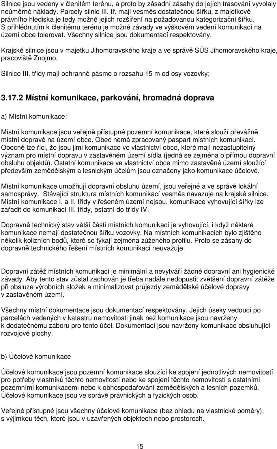 S přihlédnutím k členitému terénu je možné závady ve výškovém vedení komunikací na území obce tolerovat. Všechny silnice jsou dokumentací respektovány.