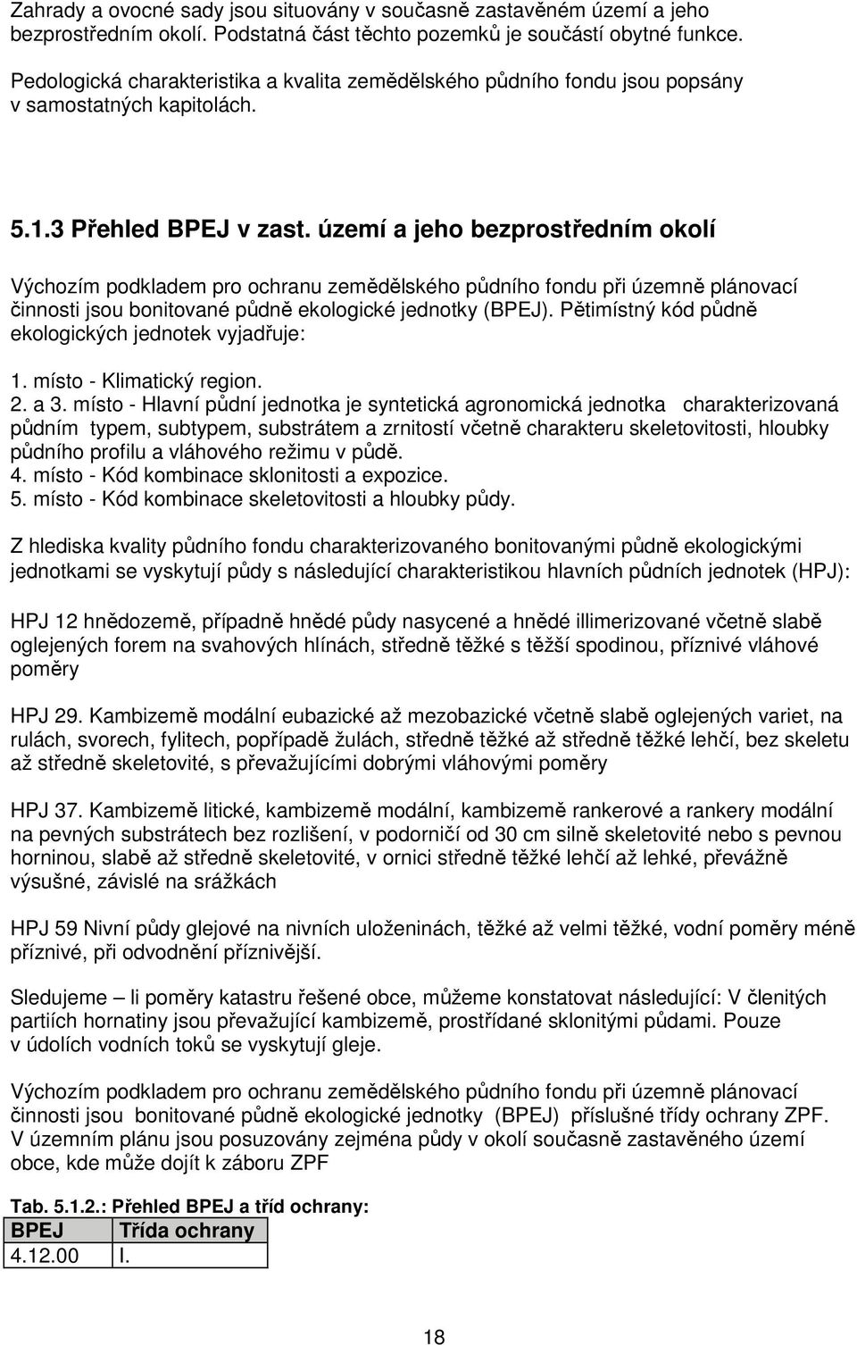 území a jeho bezprostředním okolí Výchozím podkladem pro ochranu zemědělského půdního fondu při územně plánovací činnosti jsou bonitované půdně ekologické jednotky (BPEJ).