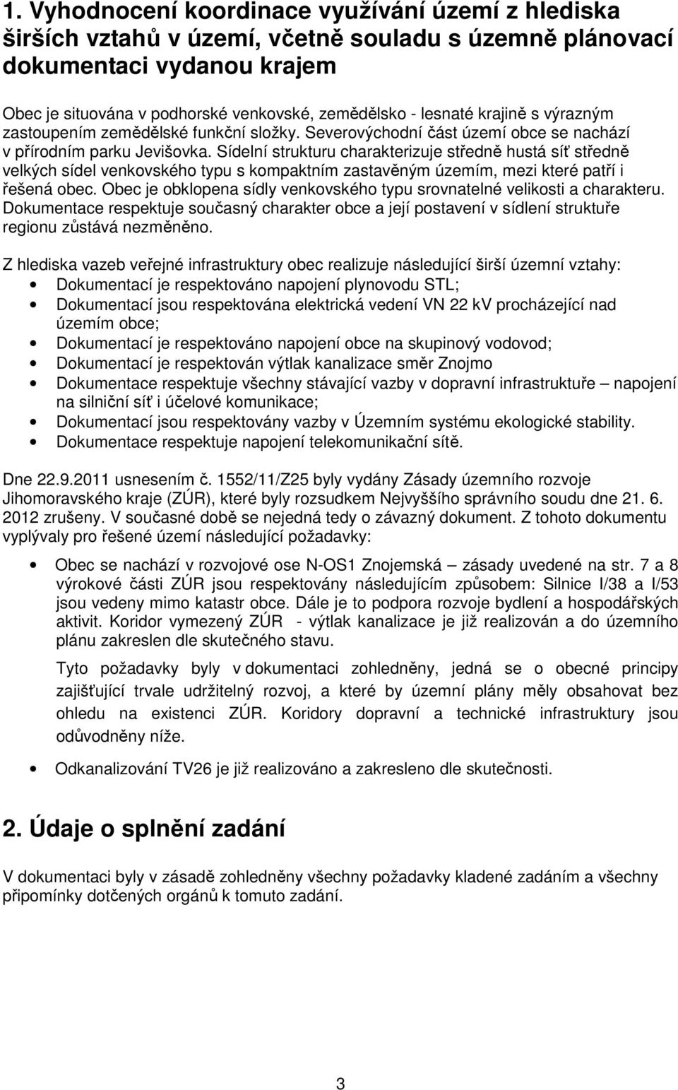 Sídelní strukturu charakterizuje středně hustá síť středně velkých sídel venkovského typu s kompaktním zastavěným územím, mezi které patří i řešená obec.