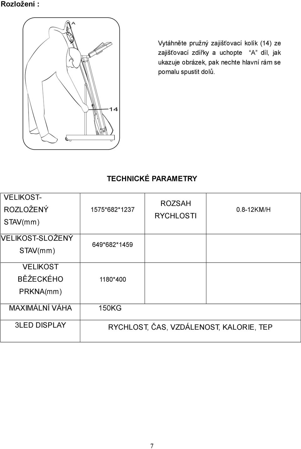 TECHNICKÉ PARAMETRY VELIKOST- ROZLOŽENÝ STAV(mm) 1575*682*1237 ROZSAH RYCHLOSTI 0.