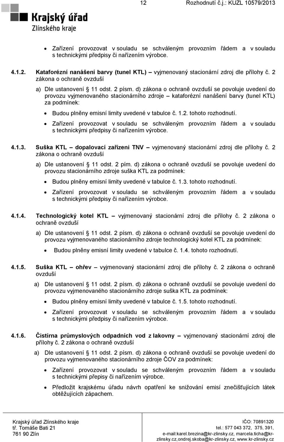 d) zákona o ochraně ovzduší se povoluje uvedení do provozu vyjmenovaného stacionárního zdroje kataforézní nanášení barvy (tunel KTL) za podmínek: Budou plněny emisní limity uvedené v tabulce č. 1.2.